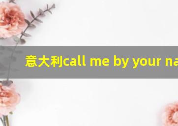 意大利call me by your name